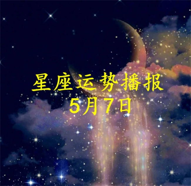 星座-【日运】十二星座2023年5月7日运势播报